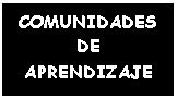 Cuadro de texto: COMUNIDADES  DE APRENDIZAJE  